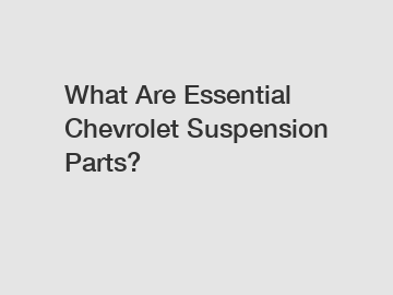 What Are Essential Chevrolet Suspension Parts?