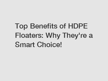 Top Benefits of HDPE Floaters: Why They're a Smart Choice!