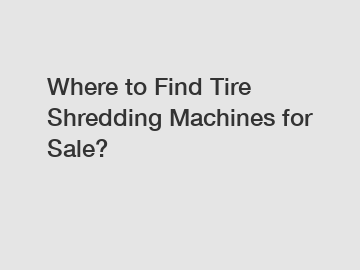 Where to Find Tire Shredding Machines for Sale?