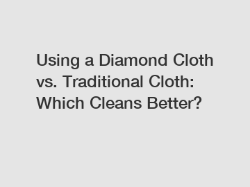 Using a Diamond Cloth vs. Traditional Cloth: Which Cleans Better?