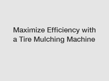Maximize Efficiency with a Tire Mulching Machine