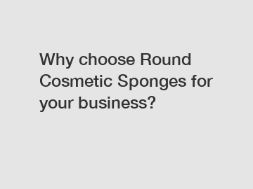 Why choose Round Cosmetic Sponges for your business?
