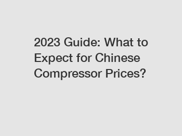 2023 Guide: What to Expect for Chinese Compressor Prices?