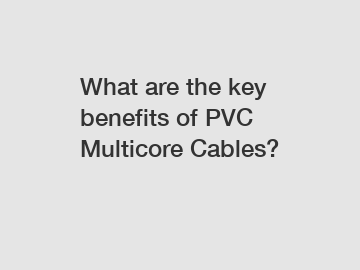 What are the key benefits of PVC Multicore Cables?
