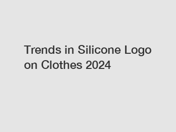 Trends in Silicone Logo on Clothes 2024