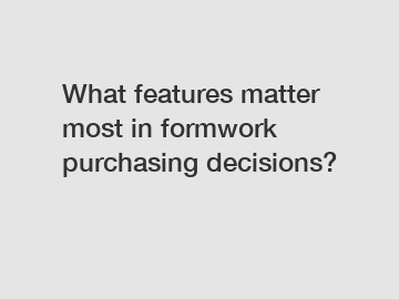 What features matter most in formwork purchasing decisions?