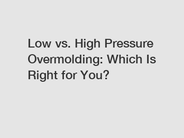 Low vs. High Pressure Overmolding: Which Is Right for You?