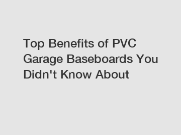 Top Benefits of PVC Garage Baseboards You Didn't Know About