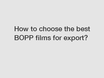 How to choose the best BOPP films for export?