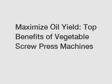Maximize Oil Yield: Top Benefits of Vegetable Screw Press Machines