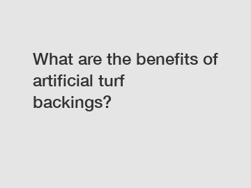 What are the benefits of artificial turf backings?
