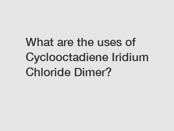 What are the uses of Cyclooctadiene Iridium Chloride Dimer?