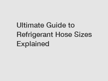 Ultimate Guide to Refrigerant Hose Sizes Explained