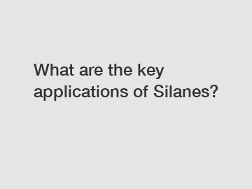 What are the key applications of Silanes?