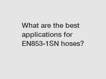 What are the best applications for EN853-1SN hoses?