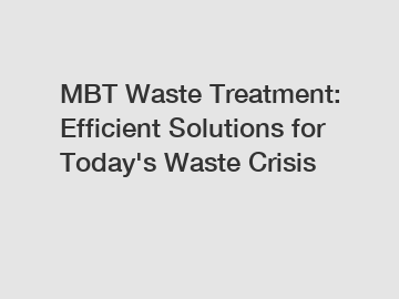 MBT Waste Treatment: Efficient Solutions for Today's Waste Crisis