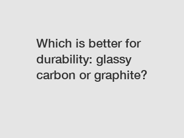 Which is better for durability: glassy carbon or graphite?