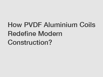How PVDF Aluminium Coils Redefine Modern Construction?