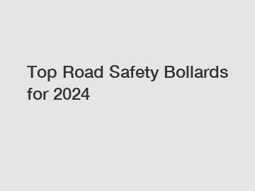 Top Road Safety Bollards for 2024 Top Road Safety Bollards for 2024
