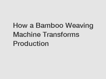 How a Bamboo Weaving Machine Transforms Production