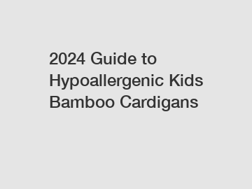 2024 Guide to Hypoallergenic Kids Bamboo Cardigans