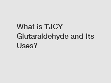 What is TJCY Glutaraldehyde and Its Uses?