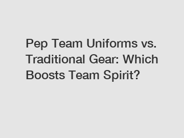 Pep Team Uniforms vs. Traditional Gear: Which Boosts Team Spirit?