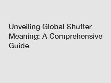 Unveiling Global Shutter Meaning: A Comprehensive Guide