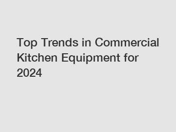 Top Trends in Commercial Kitchen Equipment for 2024