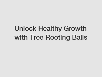 Unlock Healthy Growth with Tree Rooting Balls