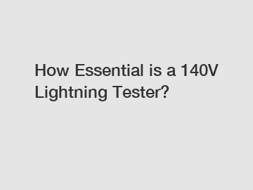 How Essential is a 140V Lightning Tester?