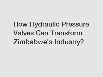 How Hydraulic Pressure Valves Can Transform Zimbabwe's Industry?
