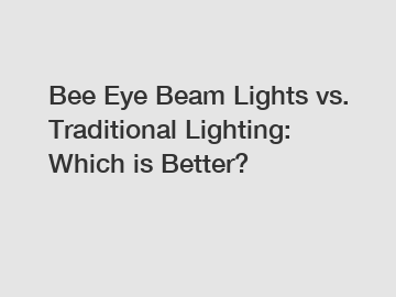 Bee Eye Beam Lights vs. Traditional Lighting: Which is Better?