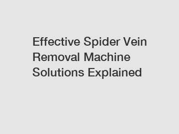 Effective Spider Vein Removal Machine Solutions Explained Effective Spider Vein Removal Machine Solutions Explained