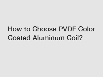 How to Choose PVDF Color Coated Aluminum Coil?