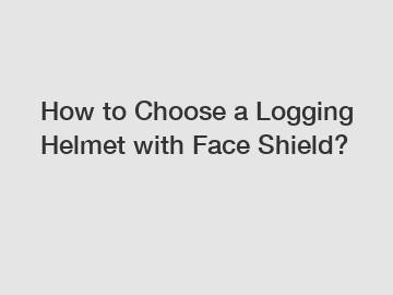 How to Choose a Logging Helmet with Face Shield?