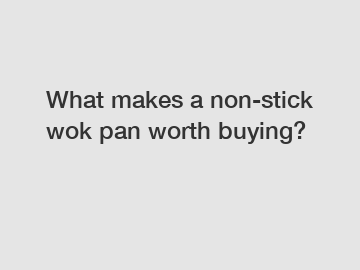 What makes a non-stick wok pan worth buying?