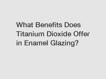 What Benefits Does Titanium Dioxide Offer in Enamel Glazing?