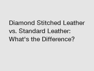 Diamond Stitched Leather vs. Standard Leather: What's the Difference?