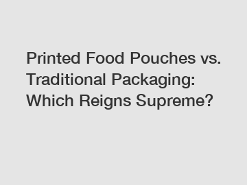 Printed Food Pouches vs. Traditional Packaging: Which Reigns Supreme?