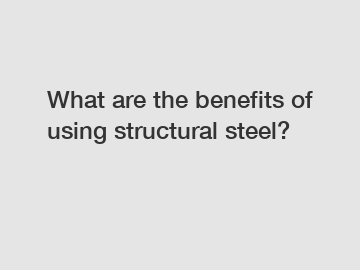 What are the benefits of using structural steel?