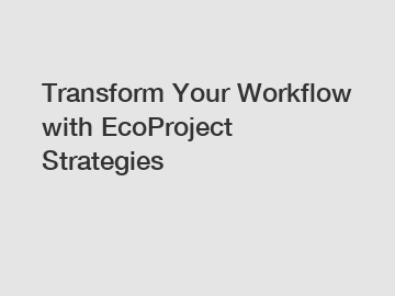 Transform Your Workflow with EcoProject Strategies