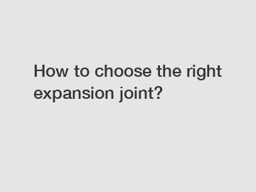 How to choose the right expansion joint?