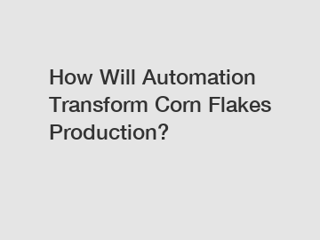 How Will Automation Transform Corn Flakes Production?