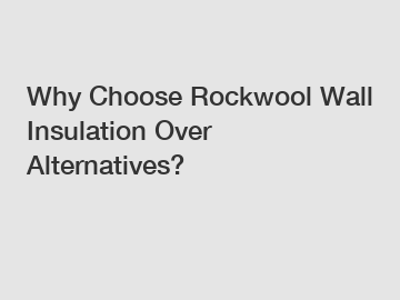 Why Choose Rockwool Wall Insulation Over Alternatives?