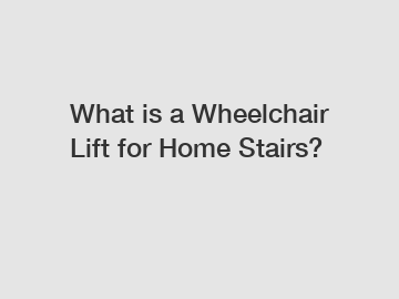 What is a Wheelchair Lift for Home Stairs?