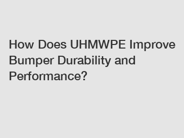 How Does UHMWPE Improve Bumper Durability and Performance?