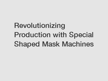 Revolutionizing Production with Special Shaped Mask Machines