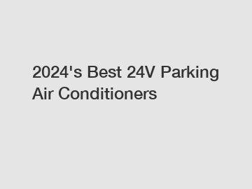 2024's Best 24V Parking Air Conditioners