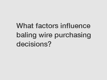 What factors influence baling wire purchasing decisions?